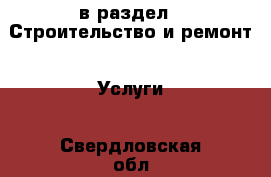  в раздел : Строительство и ремонт » Услуги . Свердловская обл.,Бисерть п.